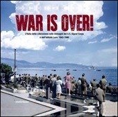 War is over! L'Italia della Liberazione nelle immagini dell'U.S. Signal Corps e dell'Istituto Luce, 1943-1946 War is over! L'Italia della Liberazione nelle immagini dell'U.S. Signal Corps e dell'Istituto Luce, 1943-1946